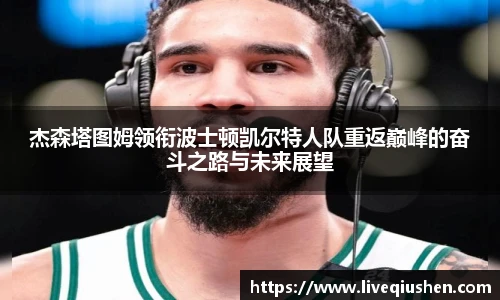 杰森塔图姆领衔波士顿凯尔特人队重返巅峰的奋斗之路与未来展望