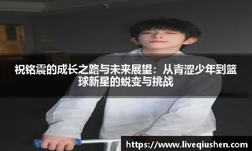 祝铭震的成长之路与未来展望：从青涩少年到篮球新星的蜕变与挑战
