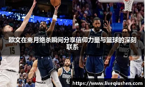 欧文在斋月绝杀瞬间分享信仰力量与篮球的深刻联系