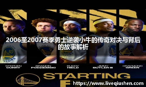 2006至2007赛季勇士逆袭小牛的传奇对决与背后的故事解析