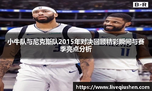 小牛队与尼克斯队2015年对决回顾精彩瞬间与赛季亮点分析