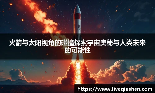 火箭与太阳视角的碰撞探索宇宙奥秘与人类未来的可能性